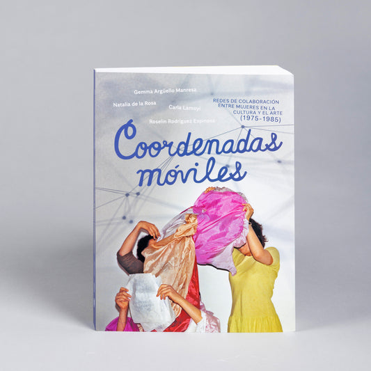 Coordenadas Móviles: Redes de colaboración entre mujeres en la cultura y el arte (1975-1985)
